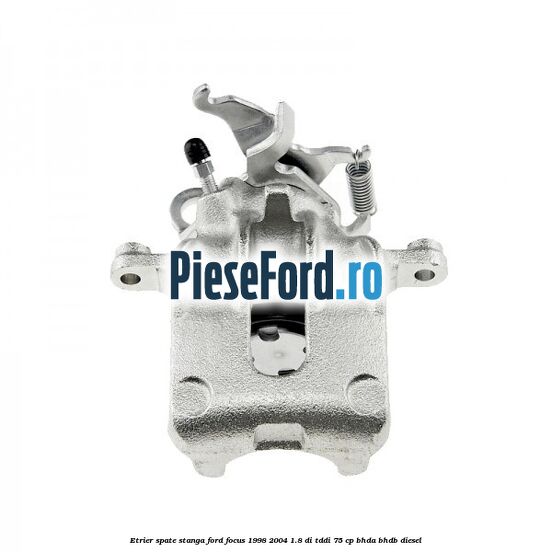Etrier spate stanga Ford Focus 1998-2004 1.8 DI/TDDi 75 cp BHDA, BHDB diesel