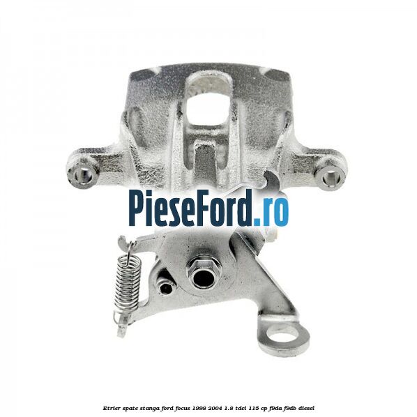 Etrier spate stanga Ford Focus 1998-2004 1.8 TDCi 115 cp F9DA, F9DB diesel