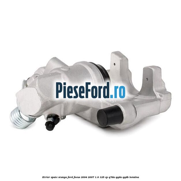 Etrier spate stanga Ford Focus 2004-2007 1.8 125 cp Q7DA, QQDA, QQDB benzina