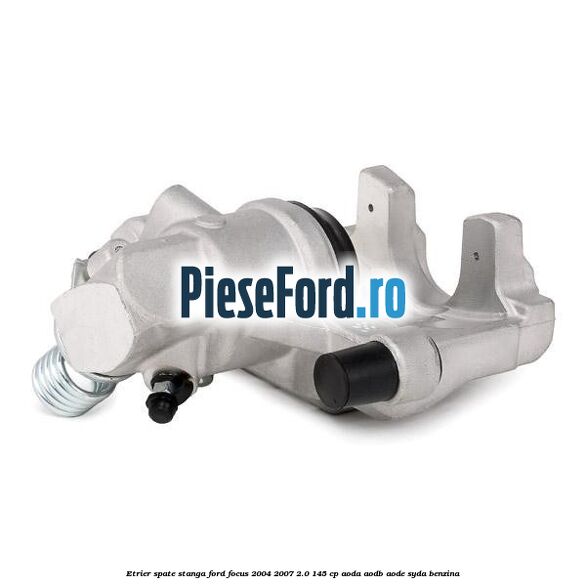 Etrier spate stanga Ford Focus 2004-2007 2.0 145 cp AODA, AODB, AODE, SYDA benzina