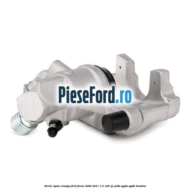 Etrier spate stanga Ford Focus 2008-2011 1.8 125 cp Q7DA, QQDA, QQDB benzina