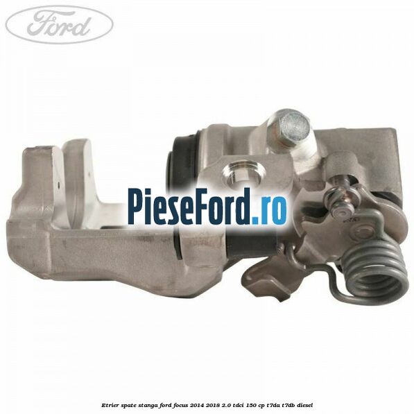 Etrier spate stanga Ford Focus 2014-2018 2.0 TDCi 150 cp T7DA, T7DB diesel
