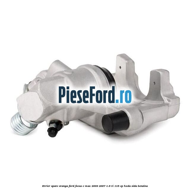 Etrier spate stanga Ford Focus C-Max 2003-2007 1.6 Ti 115 cp HXDA, SIDA benzina