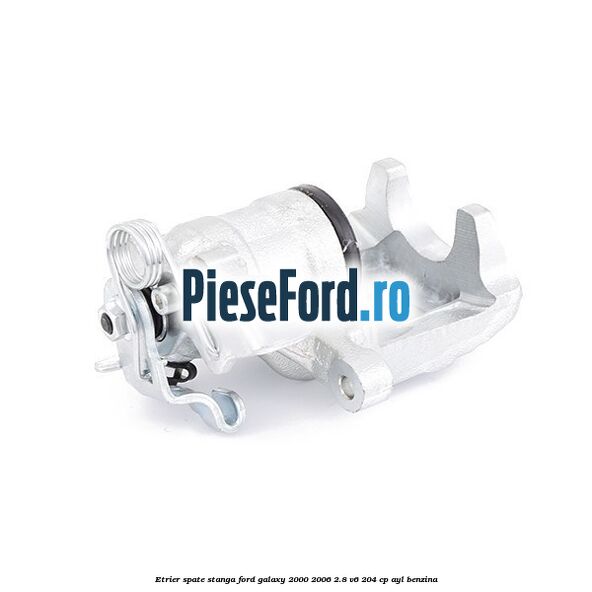Etrier spate stanga Ford Galaxy 2000-2006 2.8 V6 204 cp AYL benzina