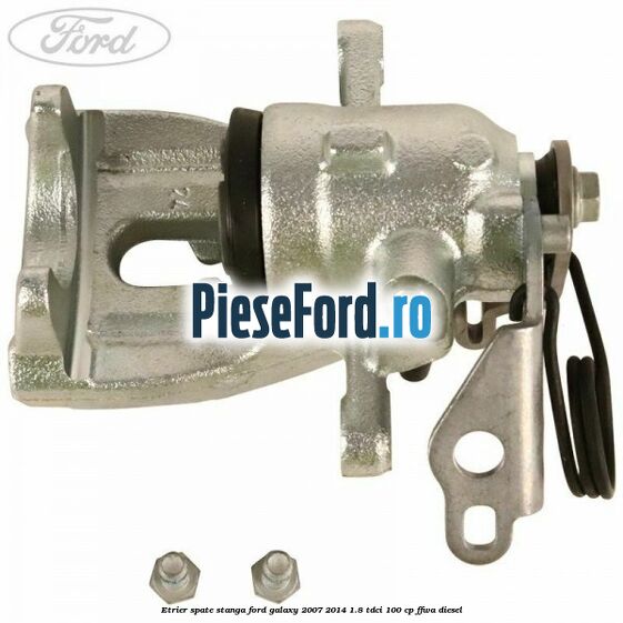 Etrier spate stanga Ford Galaxy 2007-2014 1.8 TDCi 100 cp FFWA diesel