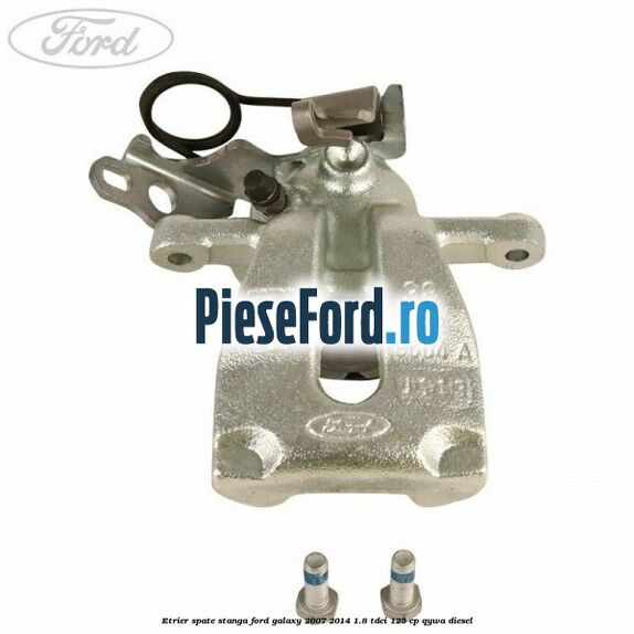 Etrier spate stanga Ford Galaxy 2007-2014 1.8 TDCi 125 cp QYWA diesel