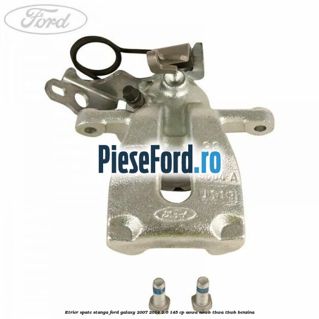 Etrier spate stanga Ford Galaxy 2007-2014 2.0 145 cp AOWA, AOWB, TBWA, TBWB benzina