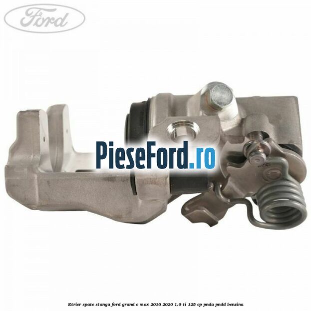 Etrier spate stanga Ford Grand C-Max 2016-2020 1.6 Ti 125 cp PNDA, PNDD benzina