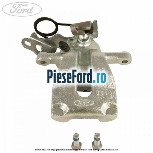 Etrier spate stanga Ford Kuga 2008-2012 2.0 TDCi 4x4 136 cp G6DG, UKDA diesel