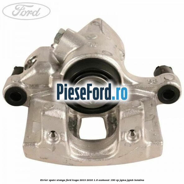 Etrier spate stanga Ford Kuga 2013-2016 1.6 EcoBoost 150 cp JQMA, JQMB benzina