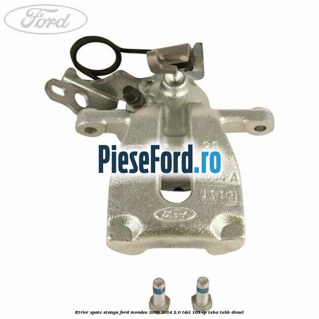 Etrier spate stanga Ford Mondeo 2008-2014 2.0 TDCi 163 cp TXBA, TXBB diesel
