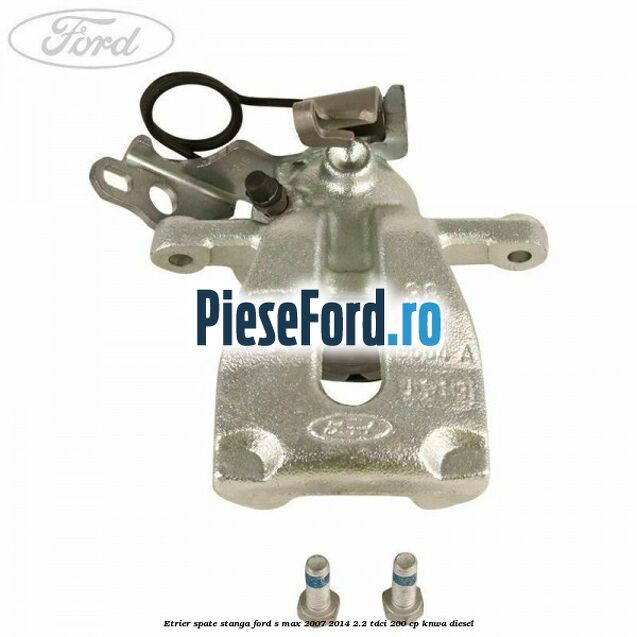 Etrier spate stanga Ford S-Max 2007-2014 2.2 TDCi 200 cp KNWA diesel