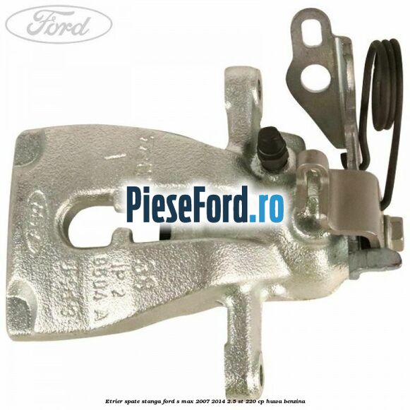 Etrier spate stanga Ford S-Max 2007-2014 2.5 ST 220 cp HUWA benzina
