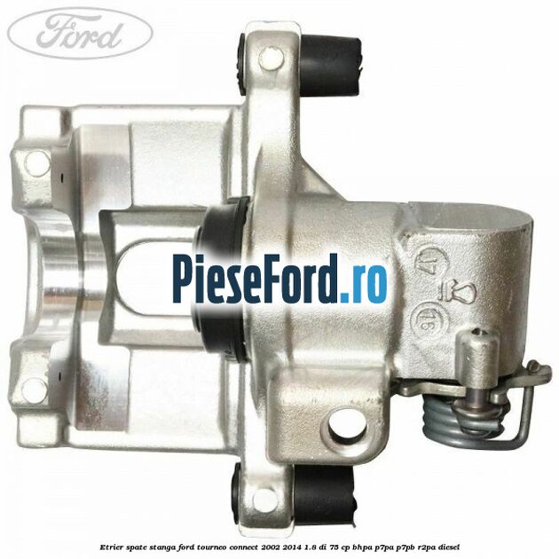 Etrier spate stanga Ford Tourneo Connect 2002-2014 1.8 Di 75 cp BHPA, P7PA, P7PB, R2PA diesel