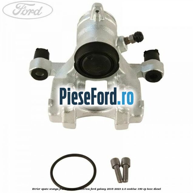 Etrier spate stanga frana parcare electrica Ford Galaxy 2015-2023 2.0 EcoBlue 190 cp BCCC diesel