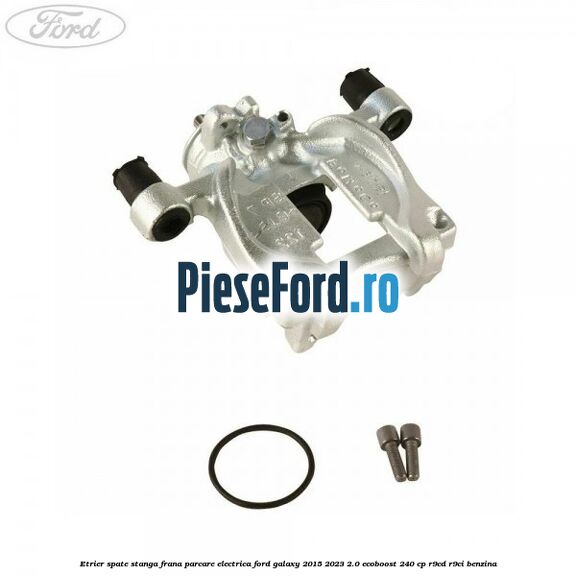 Etrier spate stanga frana parcare electrica Ford Galaxy 2015-2023 2.0 EcoBoost 240 cp R9CD, R9CI benzina