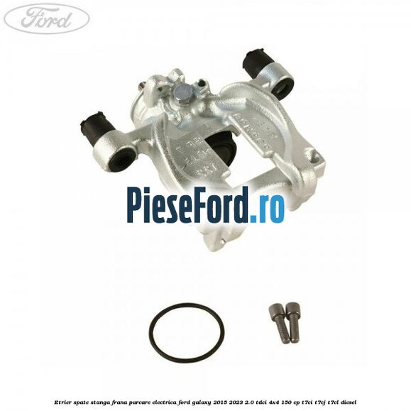 Etrier spate stanga frana parcare electrica Ford Galaxy 2015-2023 2.0 TDCi 4x4 150 cp T7CI, T7CJ, T7CL diesel