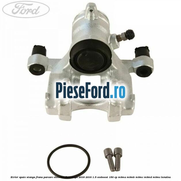 Etrier spate stanga frana parcare electrica Ford Kuga 2016-2018 1.5 EcoBoost 150 cp M8MA, M8MB, M8MC, M8MD, M8ME benzina
