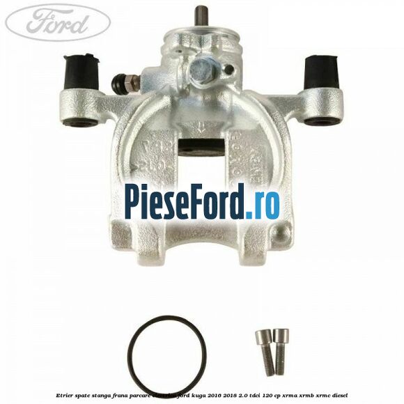 Etrier spate stanga frana parcare electrica Ford Kuga 2016-2018 2.0 TDCi 120 cp XRMA, XRMB, XRMC diesel