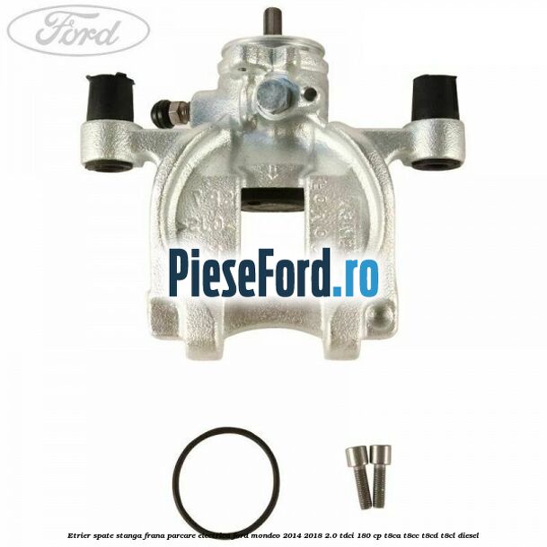 Etrier spate stanga frana parcare electrica Ford Mondeo 2014-2018 2.0 TDCi 180 cp T8CA, T8CC, T8CD, T8CL diesel