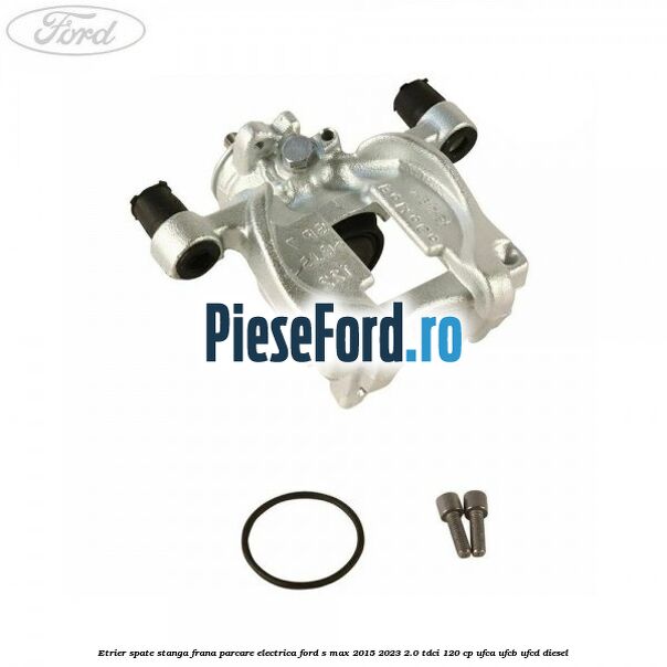 Etrier spate stanga frana parcare electrica Ford S-Max 2015-2023 2.0 TDCi 120 cp UFCA, UFCB, UFCD diesel