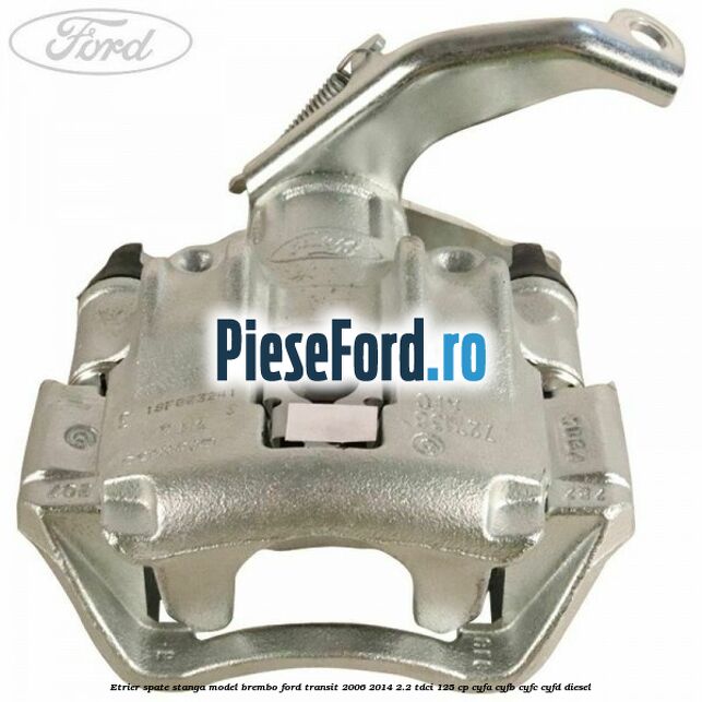 Etrier spate stanga model Brembo Ford Transit 2006-2014 2.2 TDCi 125 cp CYFA, CYFB, CYFC, CYFD diesel