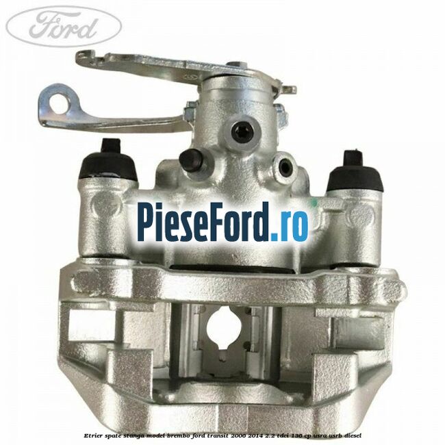 Etrier spate stanga model Brembo Ford Transit 2006-2014 2.2 TDCi 136 cp USRA, USRB diesel