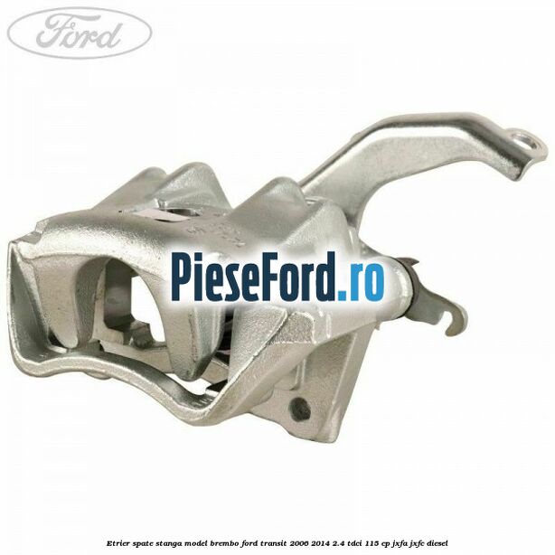 Etrier spate stanga model Brembo Ford Transit 2006-2014 2.4 TDCi 115 cp JXFA, JXFC diesel