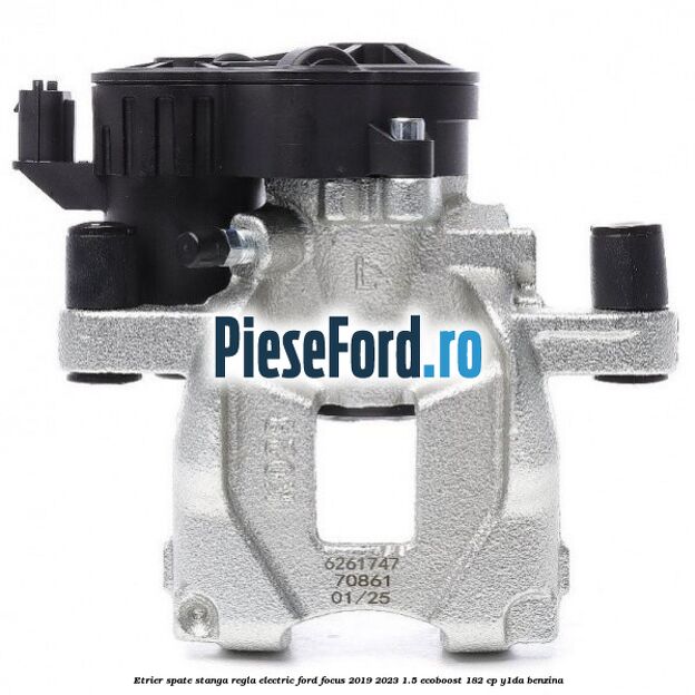 Etrier spate stanga regla electric Ford Focus 2019-2023 1.5 EcoBoost 182 cp Y1DA benzina