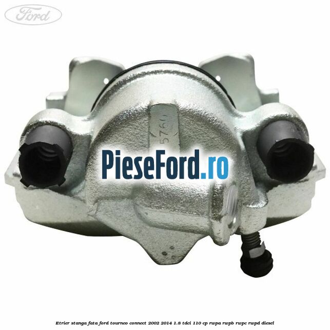 Etrier stanga fata Ford Tourneo Connect 2002-2014 1.8 TDCi 110 cp RWPA, RWPB, RWPC, RWPD diesel