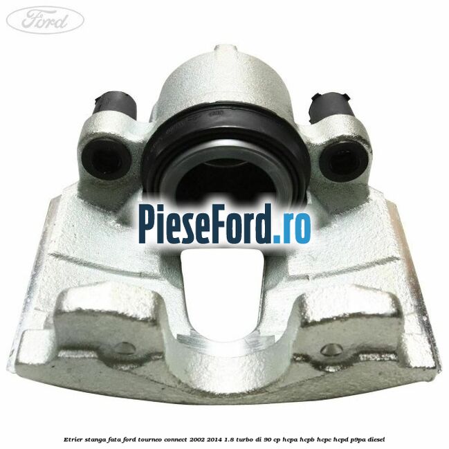 Etrier stanga fata Ford Tourneo Connect 2002-2014 1.8 Turbo Di 90 cp HCPA, HCPB, HCPC, HCPD, P9PA diesel
