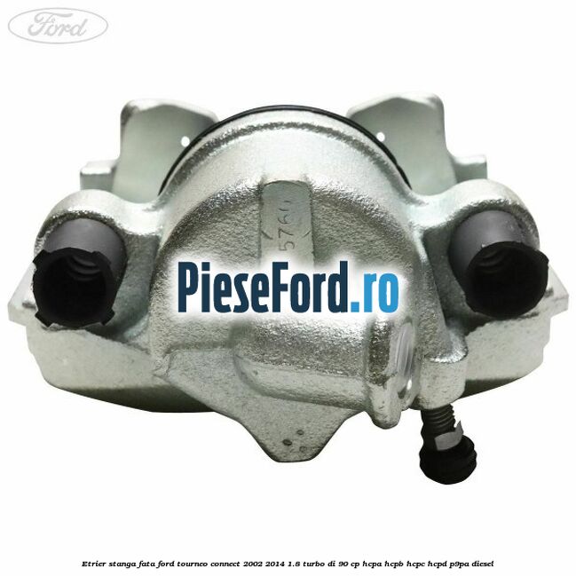 Etrier stanga fata Ford Tourneo Connect 2002-2014 1.8 Turbo Di 90 cp HCPA, HCPB, HCPC, HCPD, P9PA diesel