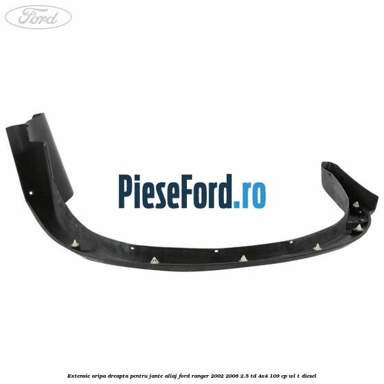 Extensie aripa dreapta pentru jante aliaj Ford Ranger 2002-2006 2.5 TD 4x4 109 cp WL-T diesel
