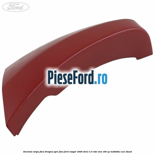 Extensie aripa fata dreapta spre fata Ford Ranger 2006-2012 3.0 TDCi 4x4 156 cp MD30DITC, WEC diesel