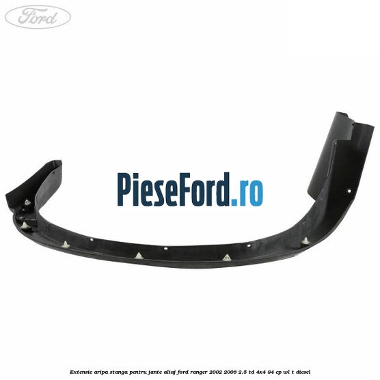 Extensie aripa stanga pentru jante aliaj Ford Ranger 2002-2006 2.5 TD 4x4 84 cp Extensie aripa stanga pentru jante aliaj Ford Ranger 2002-2006 2.5 TD 4x4 84 cp WL-T diesel