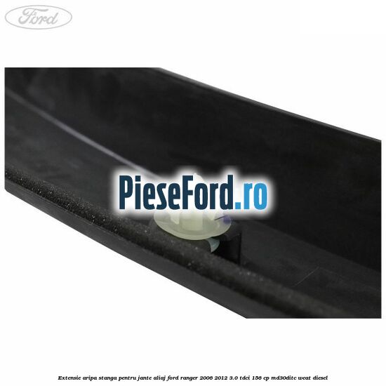 Extensie aripa stanga pentru jante aliaj Ford Ranger 2006-2012 3.0 TDCi 156 cp MD30DITC, WEAT diesel