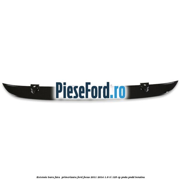 Extensie bara fata , primerizata Ford Focus 2011-2014 1.6 Ti 125 cp Extensie bara fata , primerizata Ford Focus 2011-2014 1.6 Ti 125 cp PNDA, PNDD benzina