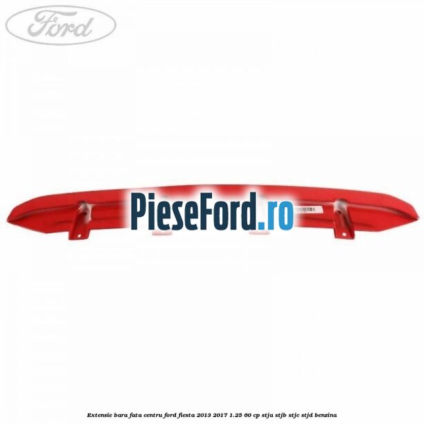 Extensie bara fata centru Ford Fiesta 2013-2017 1.25 60 cp STJA, STJB, STJC, STJD benzina