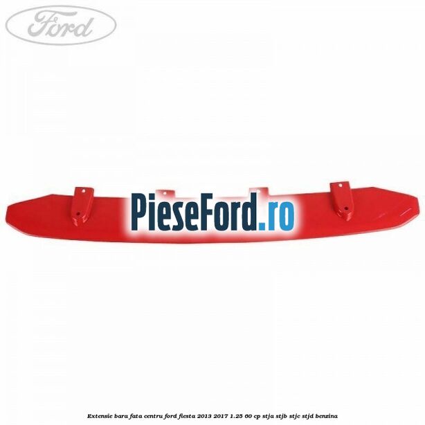 Extensie bara fata centru Ford Fiesta 2013-2017 1.25 60 cp STJA, STJB, STJC, STJD benzina