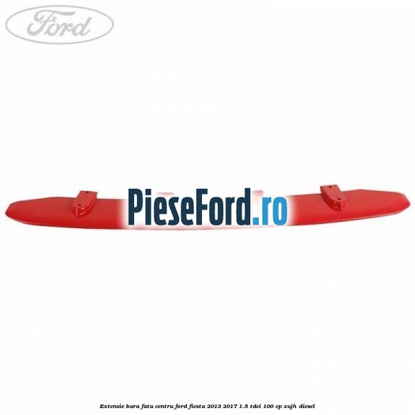 Extensie bara fata centru Ford Fiesta 2013-2017 1.5 TDCi 100 cp XUJH diesel