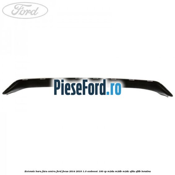 Extensie bara fata centru Ford Focus 2014-2018 1.0 EcoBoost 100 cp M2DA, M2DB, M2DC, SFDA, SFDB benzina