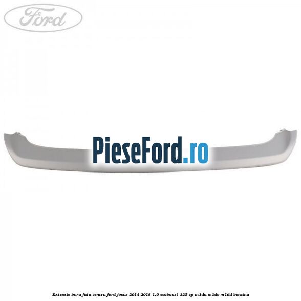 Extensie bara fata centru Ford Focus 2014-2018 1.0 EcoBoost 125 cp M1DA, M1DC, M1DD benzina