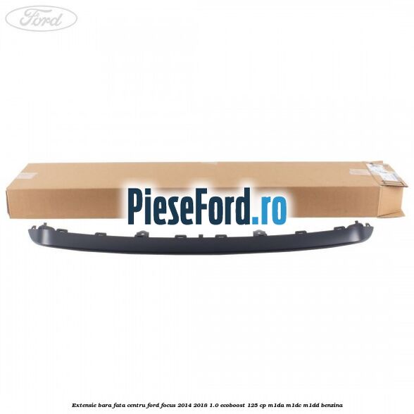 Extensie bara fata centru Ford Focus 2014-2018 1.0 EcoBoost 125 cp M1DA, M1DC, M1DD benzina
