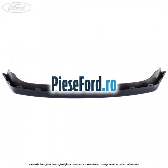 Extensie bara fata centru Ford Focus 2014-2018 1.0 EcoBoost 125 cp M1DA, M1DC, M1DD benzina