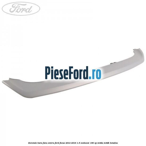 Extensie bara fata centru Ford Focus 2014-2018 1.5 EcoBoost 150 cp M8DA, M8DB benzina
