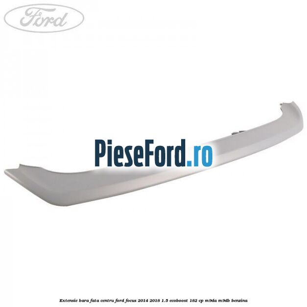 Extensie bara fata centru Ford Focus 2014-2018 1.5 EcoBoost 182 cp M9DA, M9DB benzina