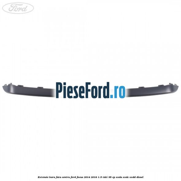 Extensie bara fata centru Ford Focus 2014-2018 1.5 TDCi 95 cp XXDA, XXDC, XXDD diesel