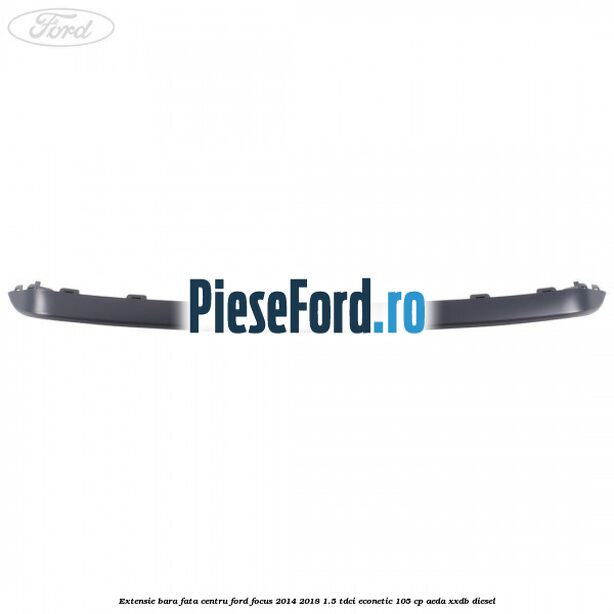 Extensie bara fata centru Ford Focus 2014-2018 1.5 TDCi ECOnetic 105 cp Extensie bara fata centru Ford Focus 2014-2018 1.5 TDCi ECOnetic 105 cp AEDA, XXDB diesel