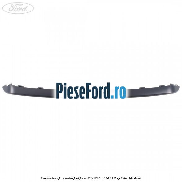 Extensie bara fata centru Ford Focus 2014-2018 1.6 TDCi 115 cp T1DA, T1DB diesel