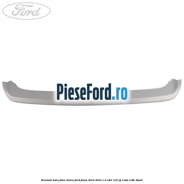 Extensie bara fata centru Ford Focus 2014-2018 1.6 TDCi 115 cp T1DA, T1DB diesel